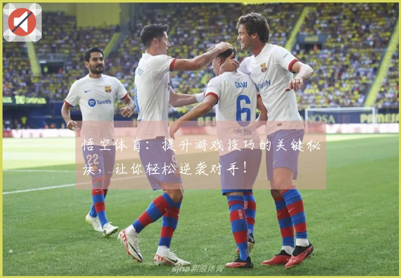悟空体育：提升游戏技巧的关键秘诀，让你轻松逆袭对手！